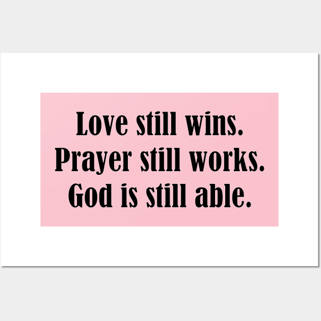 Love still wins. Prayer still works. God is still able. Wall Art by AllThingsCutie
